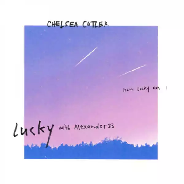Chelsea Cutler - Lucky Ft. Alexander 23